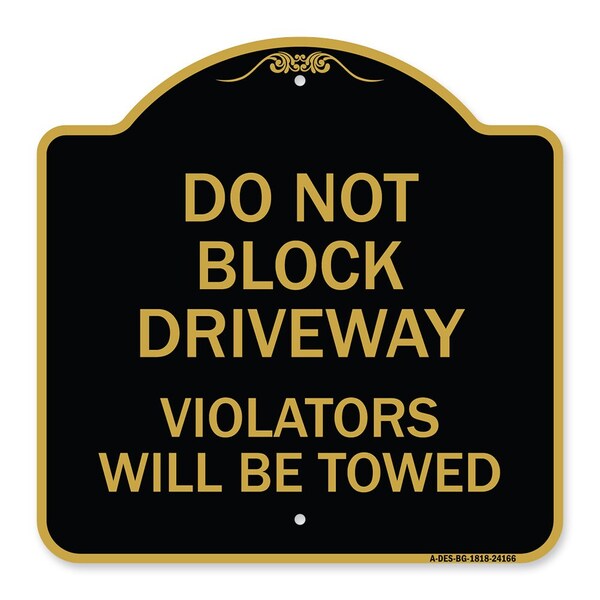 Signmission Do Not Block Driveway Violators Will Towed, Black & Gold Aluminum Sign, 18" x 18", BG-1818-24166 A-DES-BG-1818-24166 - main